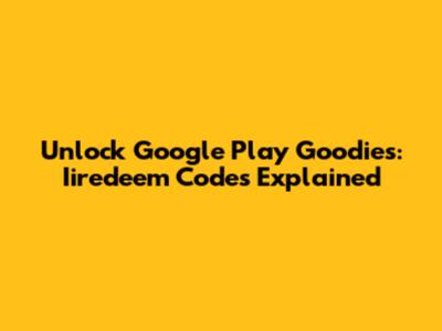 Unlock Google Play Goodies: Iiredeem Codes Explained