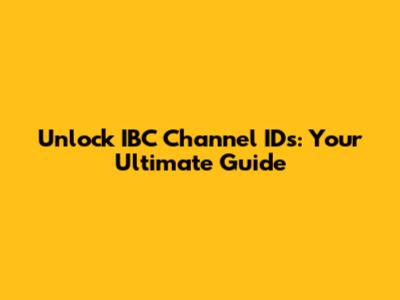 Unlock IBC Channel IDs: Your Ultimate Guide