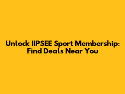 Unlock IIPSEE Sport Membership: Find Deals Near You