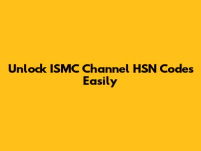 Unlock ISMC Channel HSN Codes Easily
