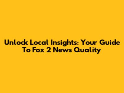 Unlock Local Insights: Your Guide To Fox 2 News Quality