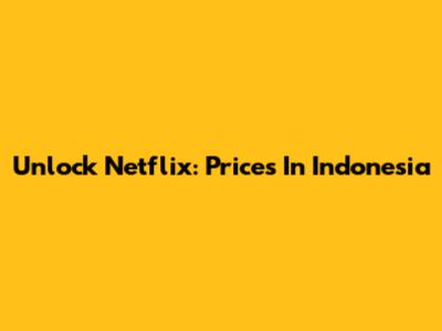 Unlock Netflix: Prices In Indonesia