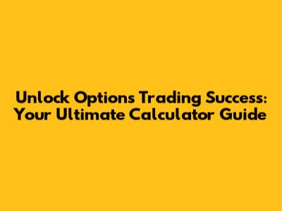 Unlock Options Trading Success: Your Ultimate Calculator Guide