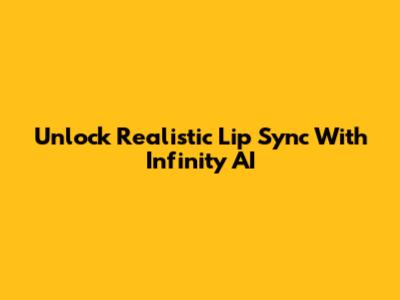 Unlock Realistic Lip Sync With Infinity AI