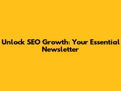 Unlock SEO Growth: Your Essential Newsletter