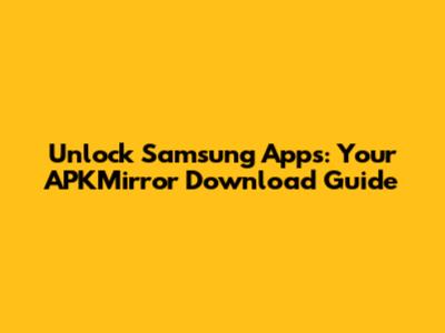 Unlock Samsung Apps: Your APKMirror Download Guide