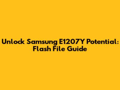 Unlock Samsung E1207Y Potential: Flash File Guide