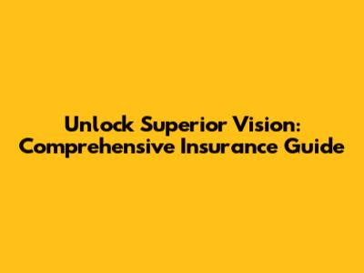 Unlock Superior Vision: Comprehensive Insurance Guide