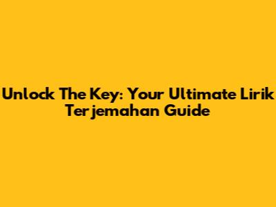 Unlock The Key: Your Ultimate Lirik Terjemahan Guide