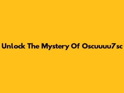Unlock The Mystery Of Oscuuuu7sc