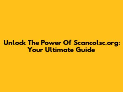 Unlock The Power Of Scancolsc.org: Your Ultimate Guide
