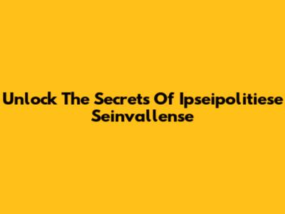 Unlock The Secrets Of Ipseipolitiese Seinvallense