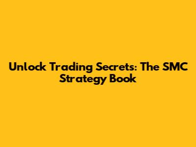 Unlock Trading Secrets: The SMC Strategy Book