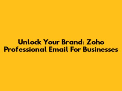 Unlock Your Brand: Zoho Professional Email For Businesses