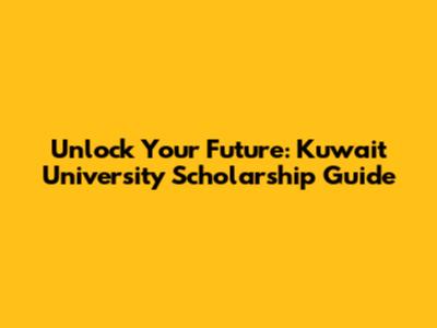 Unlock Your Future: Kuwait University Scholarship Guide