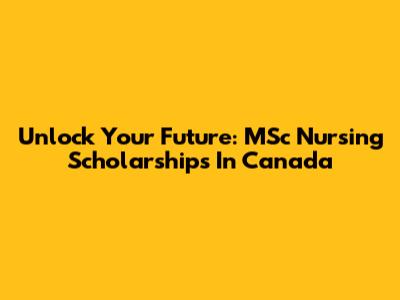 Unlock Your Future: MSc Nursing Scholarships In Canada