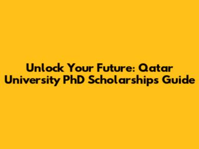 Unlock Your Future: Qatar University PhD Scholarships Guide