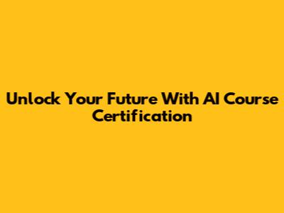 Unlock Your Future With AI Course Certification