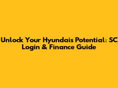 Unlock Your Hyundai's Potential: SC Login & Finance Guide