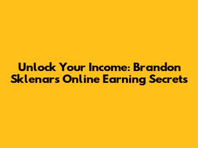Unlock Your Income: Brandon Sklenar's Online Earning Secrets