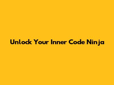 Unlock Your Inner Code Ninja