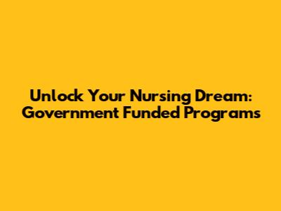 Unlock Your Nursing Dream: Government Funded Programs
