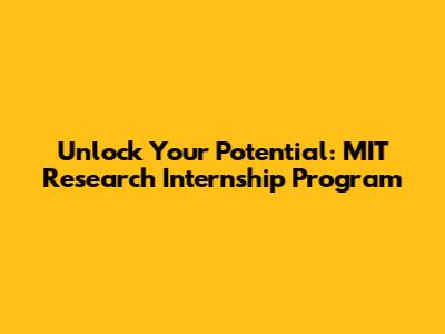 Unlock Your Potential: MIT Research Internship Program