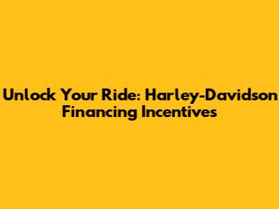 Unlock Your Ride: Harley-Davidson Financing Incentives
