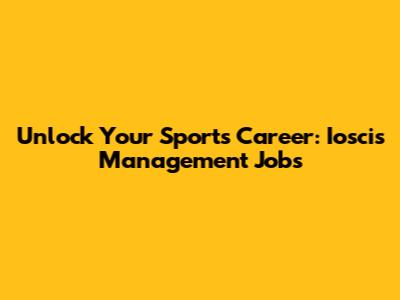Unlock Your Sports Career: Ioscis Management Jobs
