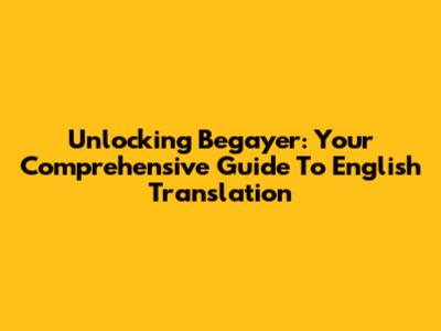 Unlocking 'Begayer': Your Comprehensive Guide To English Translation