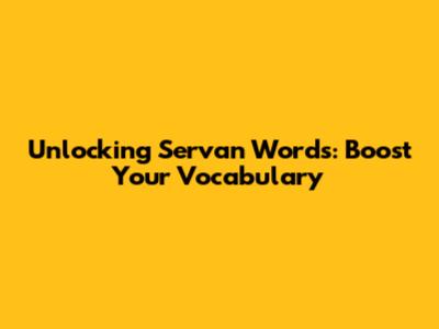 Unlocking 'Servan' Words: Boost Your Vocabulary