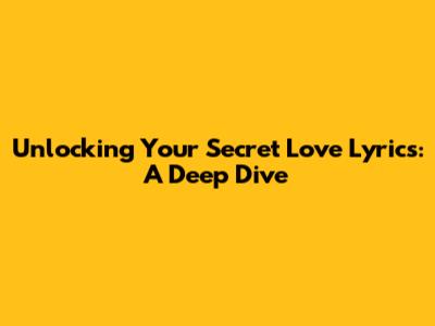Unlocking 'Your Secret Love' Lyrics: A Deep Dive