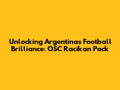 Unlocking Argentina's Football Brilliance: OSC Racikan Pack