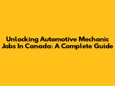 Unlocking Automotive Mechanic Jobs In Canada: A Complete Guide