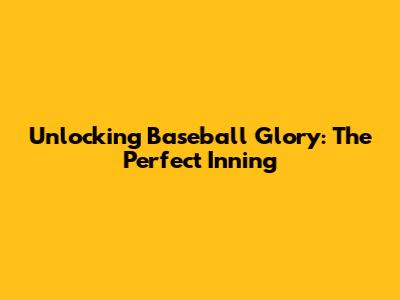 Unlocking Baseball Glory: The Perfect Inning
