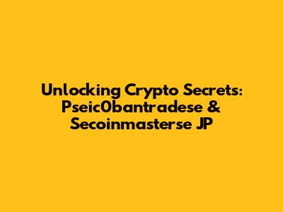 Unlocking Crypto Secrets: Pseic0bantradese & Secoinmasterse JP