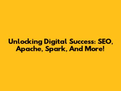 Unlocking Digital Success: SEO, Apache, Spark, And More!
