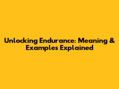 Unlocking Endurance: Meaning & Examples Explained