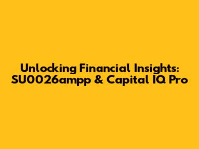 Unlocking Financial Insights: SU0026ampp & Capital IQ Pro