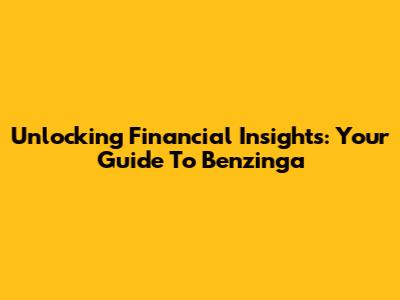 Unlocking Financial Insights: Your Guide To Benzinga