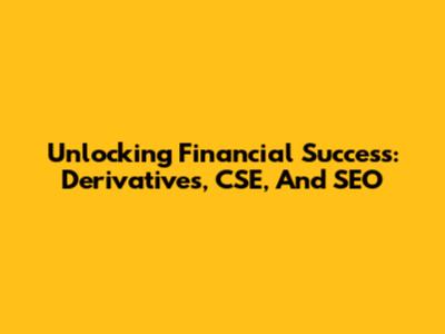 Unlocking Financial Success: Derivatives, CSE, And SEO