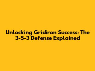Unlocking Gridiron Success: The 3-5-3 Defense Explained