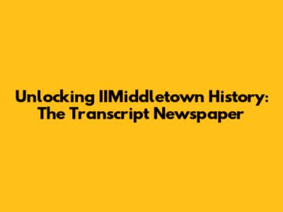 Unlocking IIMiddletown History: The Transcript Newspaper