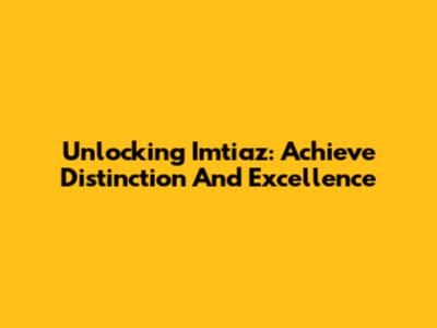 Unlocking Imtiaz: Achieve Distinction And Excellence