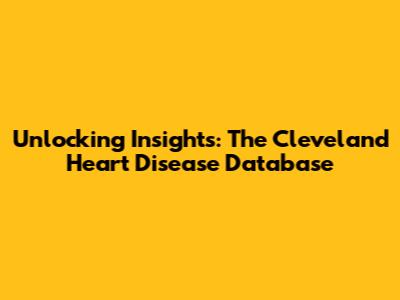Unlocking Insights: The Cleveland Heart Disease Database