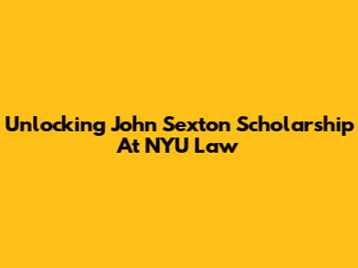 Unlocking John Sexton Scholarship At NYU Law