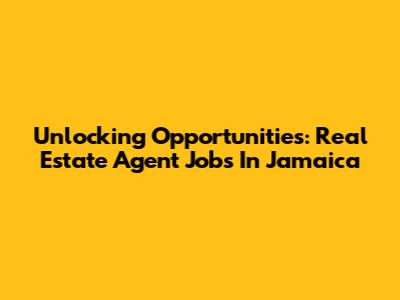 Unlocking Opportunities: Real Estate Agent Jobs In Jamaica