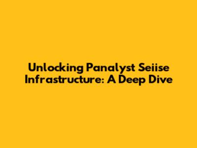 Unlocking Panalyst Seiise Infrastructure: A Deep Dive