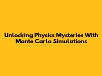 Unlocking Physics Mysteries With Monte Carlo Simulations