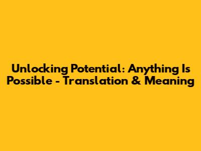 Unlocking Potential: Anything Is Possible - Translation & Meaning